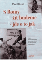S Romy žít budeme - jde o to jak - dějiny, současná situace, kořeny problémů, naděje ...