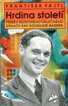 Hrdina století - Příběh beznohého válečného stíhače RAF Douglase Badera