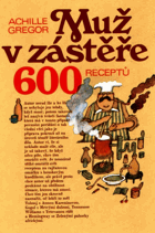 Muž v zástěře aneb literární kuchtění čili faire sa cuisine littéraire - 600 receptů