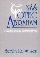 Náš otec Abraham - židovské kořeny křesťanské víry