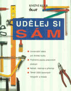 Udělej si sám - univerzální rádce pro domácí kutily - podrobné popisy pracovních postupů ...