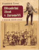 Divadelní život v Jaroměři v letech 1819-1918 - (čtení o tom, co dávalo divadlo občanům ...