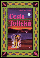 Cesta Toltéků Praktická cesta k moudrosti a osobní svobodě