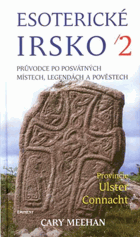 Esoterické Irsko II Provincie Ulster a Connacht - průvodce po posvátných místech, legendách a ...