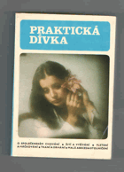 Praktická dívka - o společenském chování, šití a vyšívání, pletení a háčkování, ...