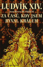 Ludvík XIV - za časů, kdy jsem býval králem 1671-1715