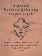 A přece! Výstava několika tvrdošíjných KATALOG VÝSTAVY - REPRINT VYD. Z R. 1918.  Josef ...