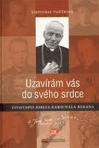 Uzavírám vás do svého srdce - životopis Josefa kardinála Berana