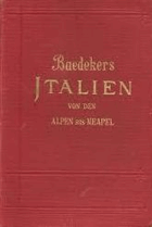 Baedekers Italien von den Alpen bis Neapel. Kurzes Reisehandbuch von Karl Baedeker. Mit 34 Karten, ...