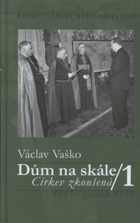 Dům na skále 1 Církev zkoušená 1945 - začátek 1950