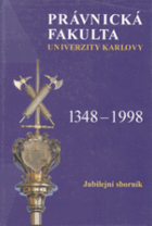 Právnická fakulta Univerzity Karlovy 1348-1998 Jubilejní sborník