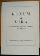 Rozum a víra - k problematice myšlení a působení T. G. Masaryka - T. G. Masaryk a dnešek - ...
