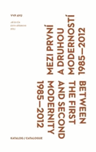 Mezi první a druhou moderností 1985-2012 Katalog = Between the first and second modernity 1985 ...
