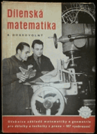 Dílenská matematika učebnice základů matemematiky pro dělníky a techniky z praxe