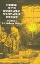 The book of the sacred magic of Abramelin the mage, as delivered by Abraham the Jew unto his son ...