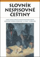 Slovník nespisovné češtiny - argot, slangy a obecná mluva od nejstarších dob po současnost ...