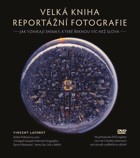 Velká kniha reportážní fotografie - jak vznikají snímky, které řeknou víc než slova VČ. ...