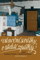 Vánoční svátky o století zpátky, aneb, Tradice Vánoc v české kuchyni
