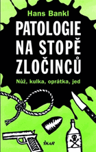 Patologie na stopě zločinců - nůž, kulka, oprátka, jed