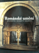 Románské umění Architektura, sochařství, malířství
