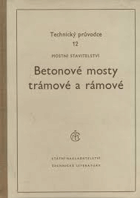 Betonové mosty trámové a rámové - určeno ... pro navrhovatele i statiky v oboru mostních ...