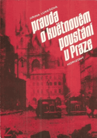 Pravda o Květnovém povstání v Praze - proti falzifikaci Květnového povstáni českého lidu