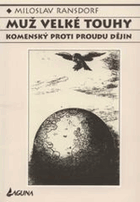 Muž velké touhy. Komenský proti proudu dějin PODPIS RANSDORF!