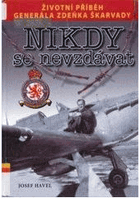 Nikdy se nevzdávat - životní příběh brigádního generála v.v. Zdeňka Škarvady