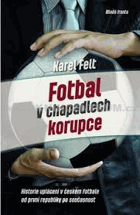 Fotbal v chapadlech korupce - historie uplácení v českém fotbale od první republiky po ...