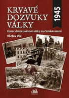 Krvavé dozvuky války. Konec druhé světové války na českém území