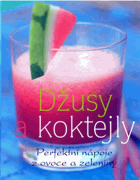 Džusy a koktejly - perfektní nápoje z ovoce a zeleniny