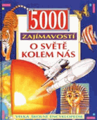 5000 zajímavostí o světě kolem nás. Země, zvířata, lidé, vesmír