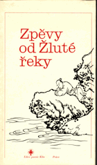 Zpěvy od Žluté řeky - výbor ze staré čínské lidové poezie