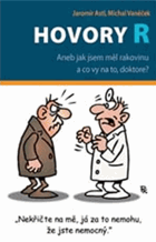 Hovory R, aneb, Jak jsem měl rakovinu a co vy na to, doktore?