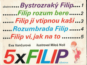 5x Filip. Bystrozraký Filip + Filip rozum bere + Rozumbrada Filip + Filip jí vtipnou kaši + ...