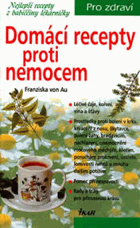 Domácí recepty proti nemocem Nejlepší recepty z babiččiny lékárničky