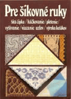 Pre šikovné ruky. D. 2, Šitá čipka, háčkovanie, pletenie, vyšívanie, viazanie uzlov, ...