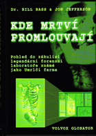 Kde mrtví promlouvají - pohled do zákulisí legendární forenzní laboratoře známé jako ...