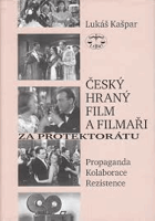 Český hraný film a filmaři za protektorátu - propaganda, kolaborace, rezistence