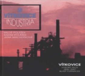 Vítkovice Industria - Ostrava - Vítkovické vysoké pece 1836-2007 = Vítkovice blast furnaces ...