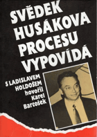 Svědek Husákova procesu vypovídá - rozhovory Karla Bartoška s Ladislavem Holdošem o ...