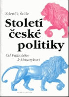 Století české politiky - počátky moderní české politiky od Palackého a Havlíčka až po ...
