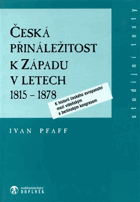 Česká přináležitost k Západu v letech 1815-1878 - k historii českého evropanství mezi ...