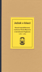 Ježek v kleci - dosud nepublikovaný rozhovor Pavla Maurera s Jaroslavem Foglarem 1982 - 1985
