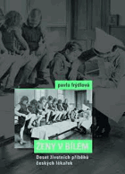 Ženy v bílém - deset životních příběhů českých lékařek
