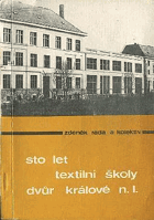 Sto let textilní školy Dvůr Králové nad Labem - [sborník prací vyd. u příležitosti 100. ...