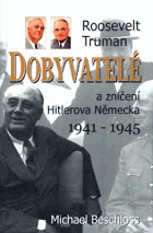 Dobyvatelé. Roosevelt, Truman a zničení Hitlerova Německa 1941-1945