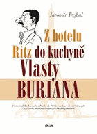 Z hotelu Ritz do kuchyně Vlasty Buriana - cesta českého kuchaře z Prahy do Paříže, na ...