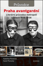 Praha avantgardní - literární průvodce metropolí v letech 1918-1938