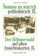 Šumava na starých pohlednicích II. Der Böhmerwald auf alten Ansichtskarten II